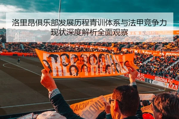 洛里昂俱乐部发展历程青训体系与法甲竞争力现状深度解析全面观察