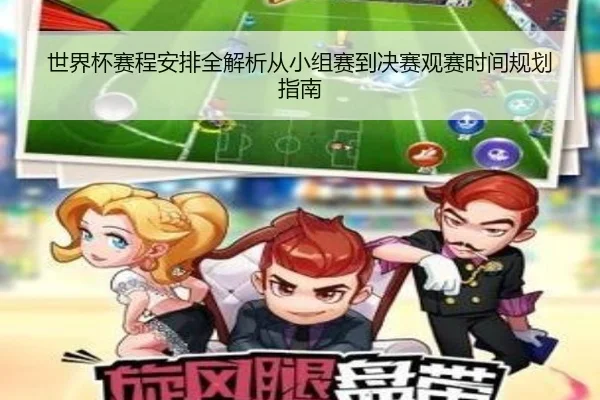 世界杯赛程安排全解析从小组赛到决赛观赛时间规划指南